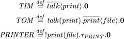 TIM='talk<print>.0 | TOM=talk(print).'print<file>.0 | PRINTER=!print(file).t.0
